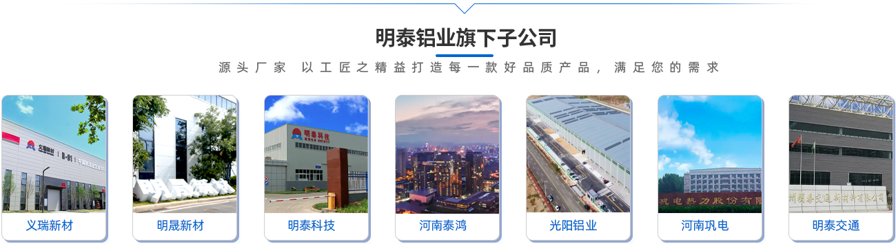 明泰鋁業旗下子公司（源頭廠家 以工匠之精益打造每一款好品質產品，滿足您的需求）;義瑞新材\明晟新材\明泰科技\河南泰鴻\光陽鋁業\河南鞏電\明泰交通